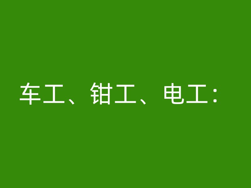 车工、钳工、电工：