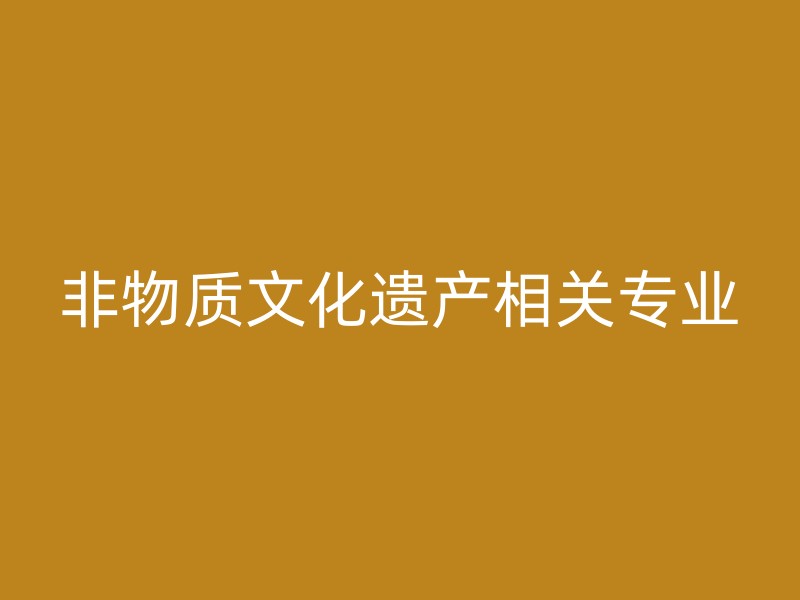 非物质文化遗产相关专业