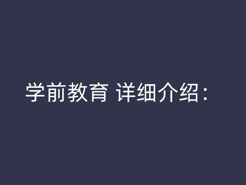 学前教育 详细介绍：