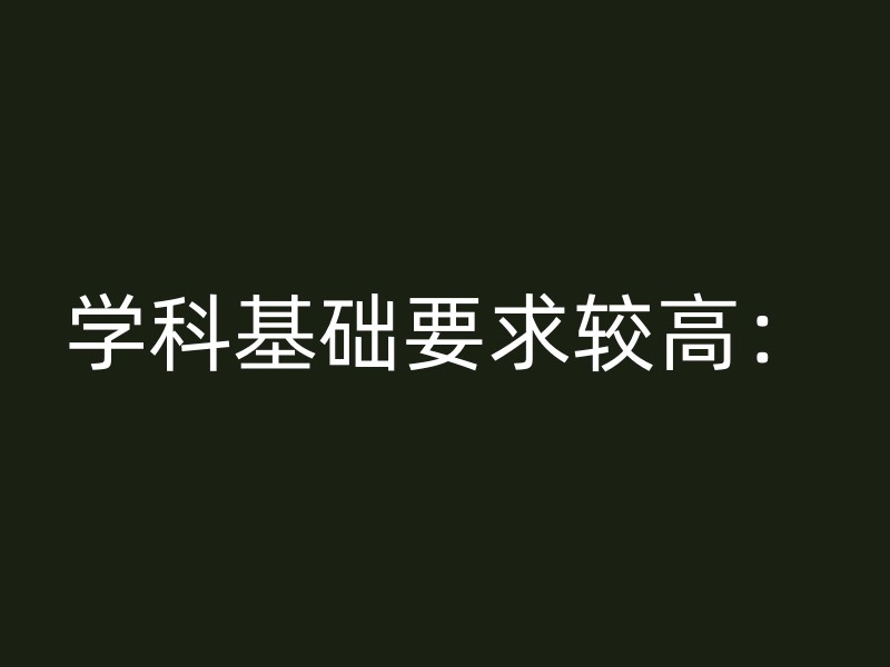 学科基础要求较高：