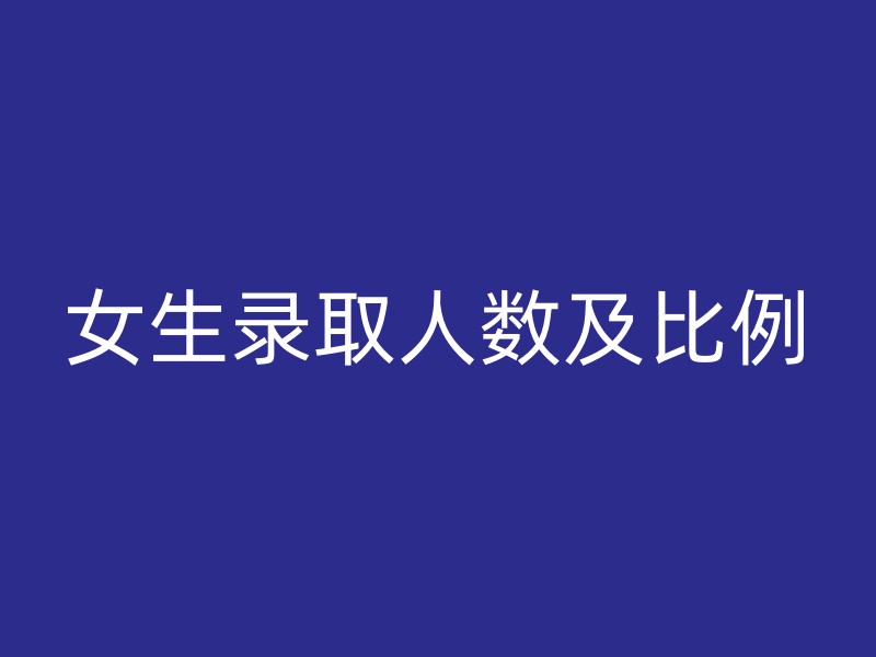 女生录取人数及比例