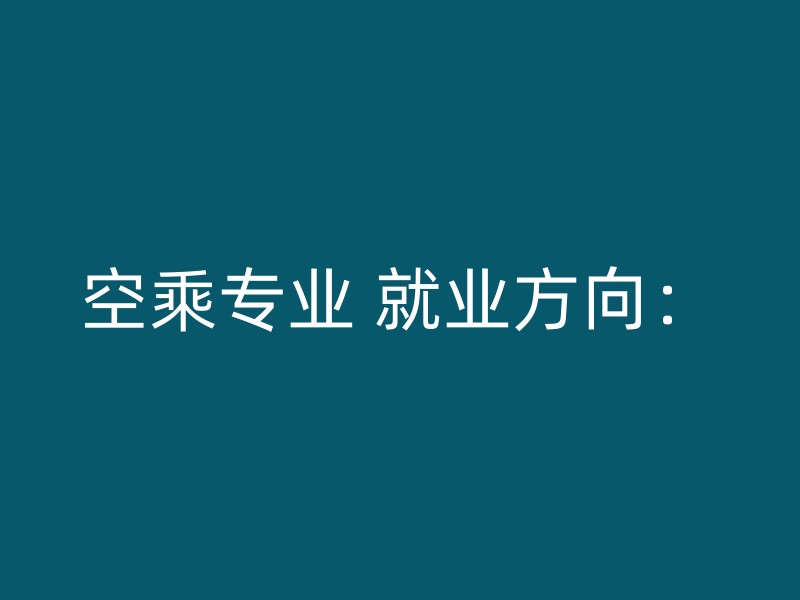 空乘专业 就业方向：