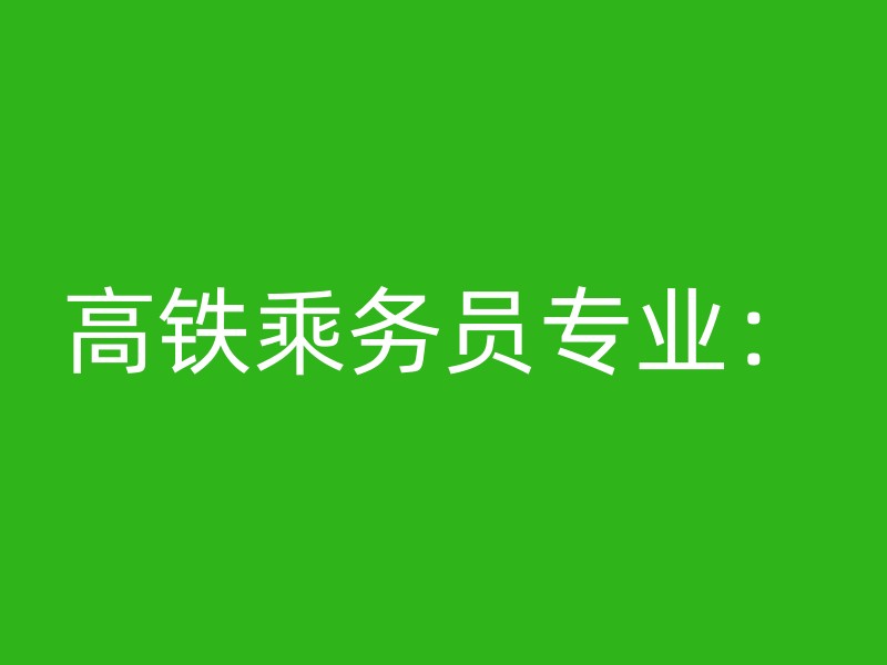 高铁乘务员专业：