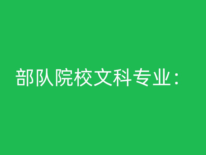 部队院校文科专业：