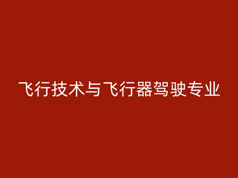 飞行技术与飞行器驾驶专业