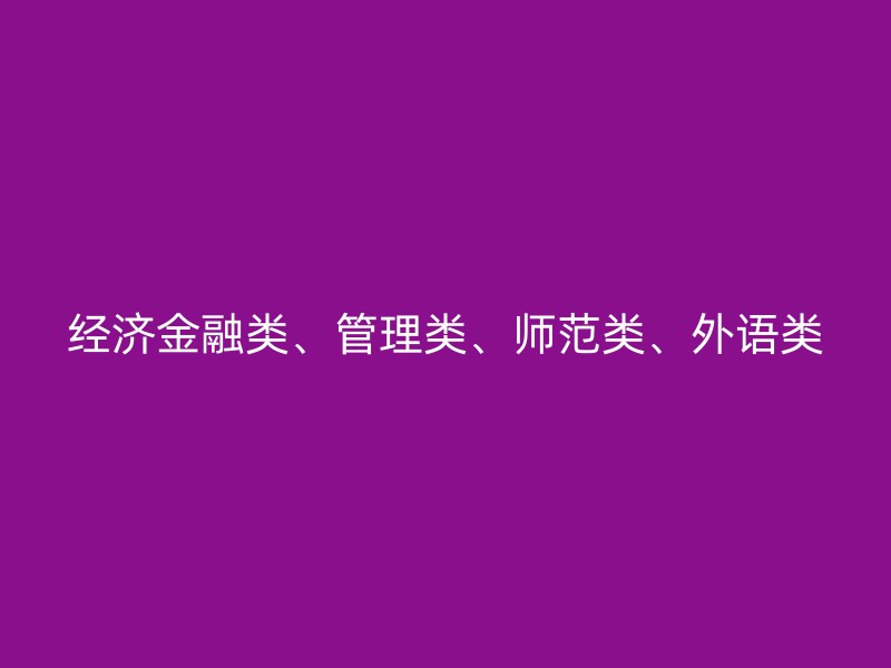 经济金融类、管理类、师范类、外语类