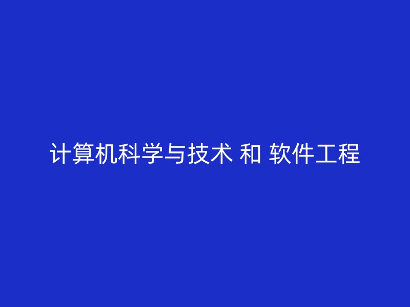 计算机科学与技术 和 软件工程