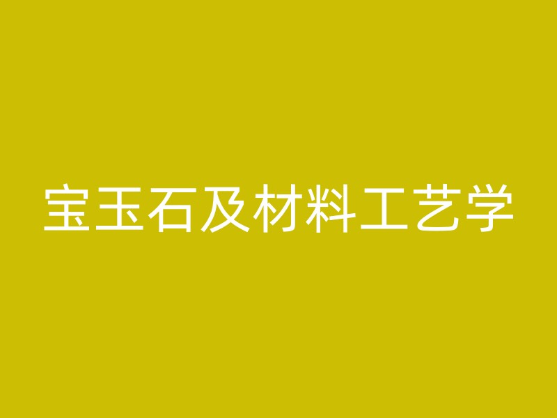 宝玉石及材料工艺学