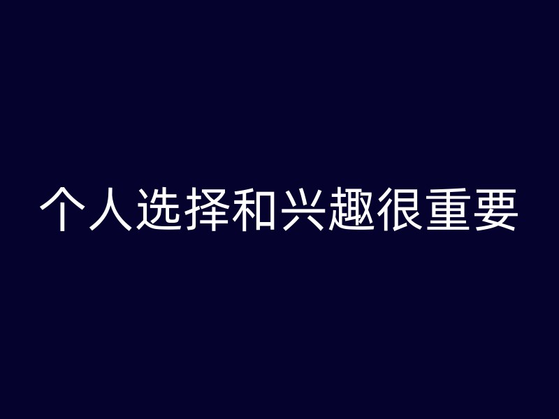 个人选择和兴趣很重要