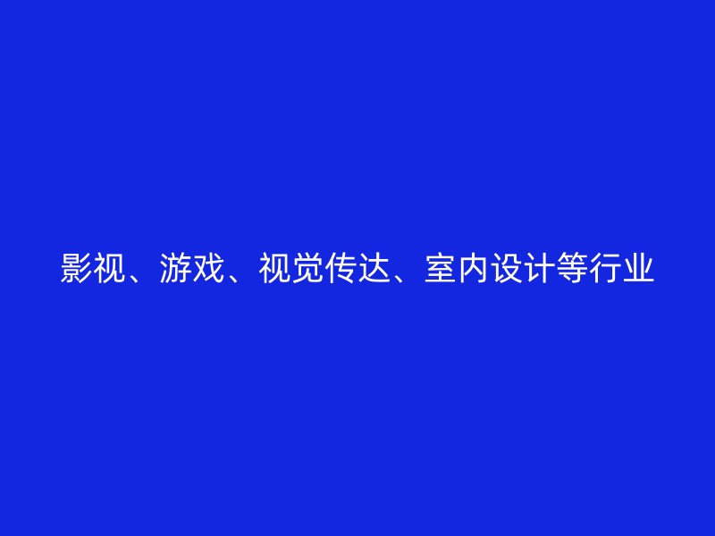 影视、游戏、视觉传达、室内设计等行业