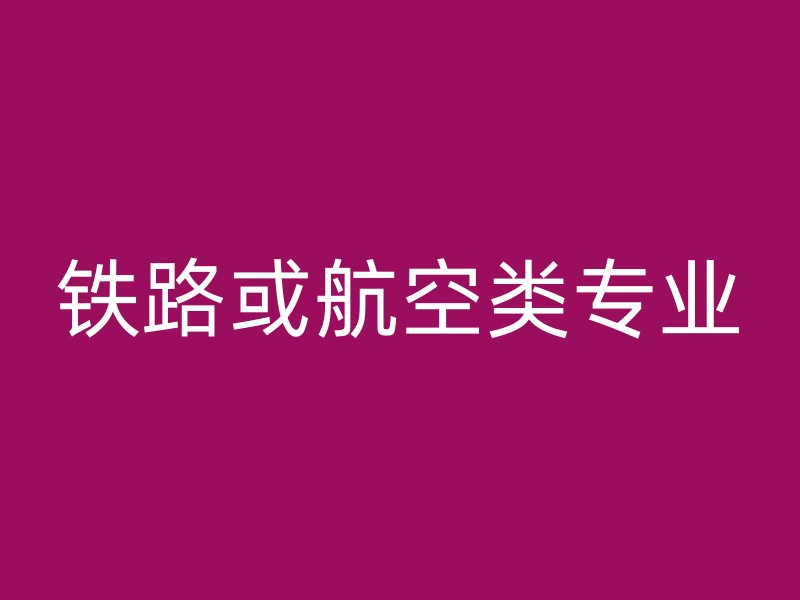 铁路或航空类专业