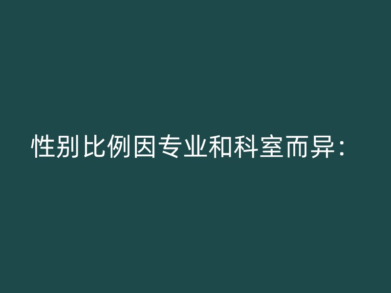 性别比例因专业和科室而异：