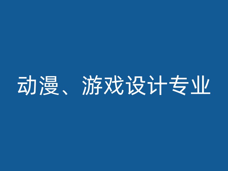 动漫、游戏设计专业