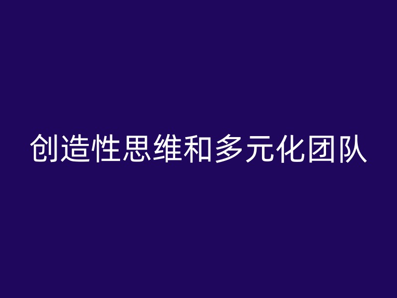 创造性思维和多元化团队