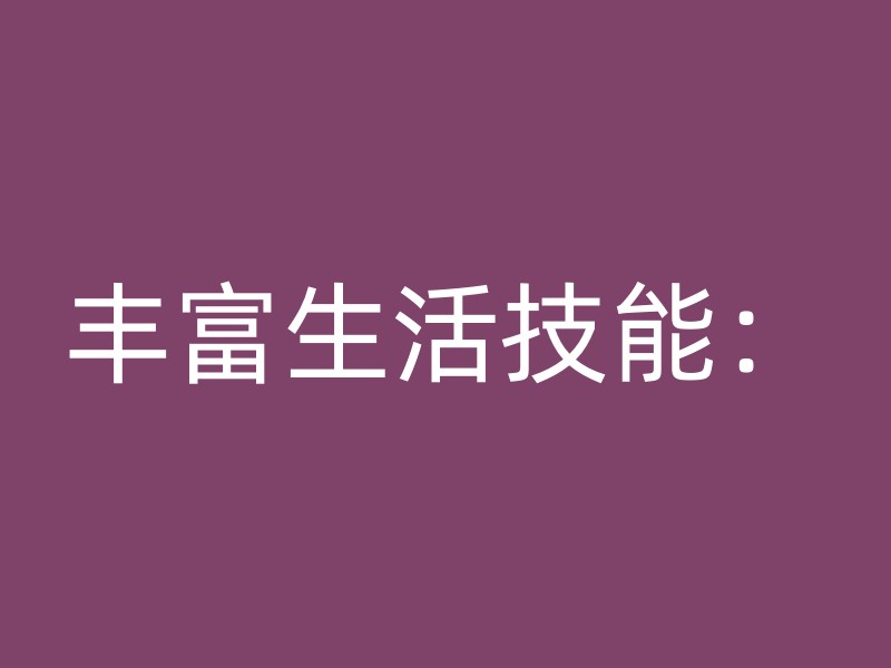 丰富生活技能：