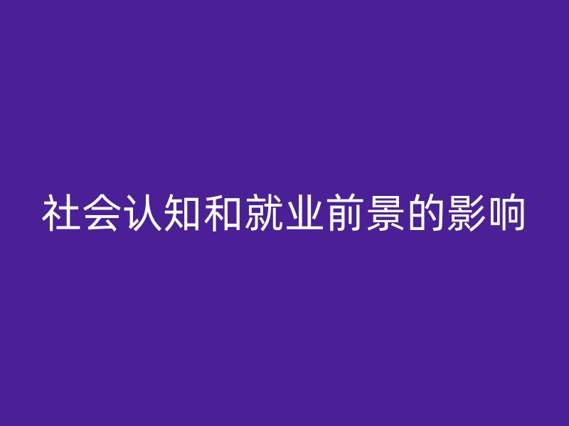 社会认知和就业前景的影响