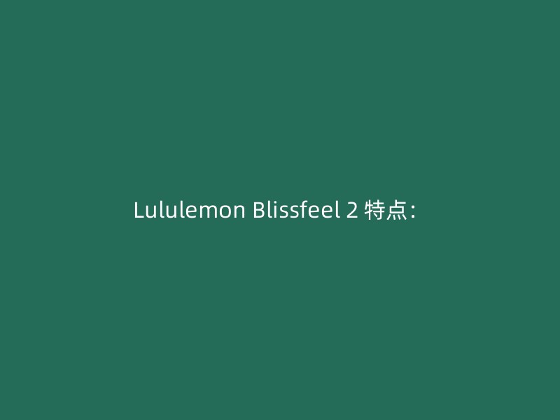 Lululemon Blissfeel 2 特点：