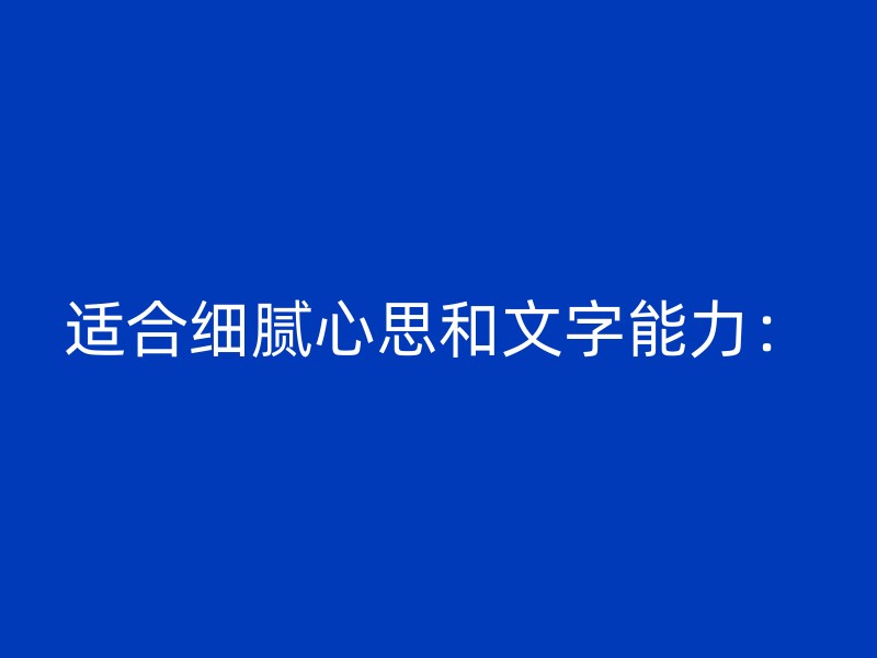 适合细腻心思和文字能力：