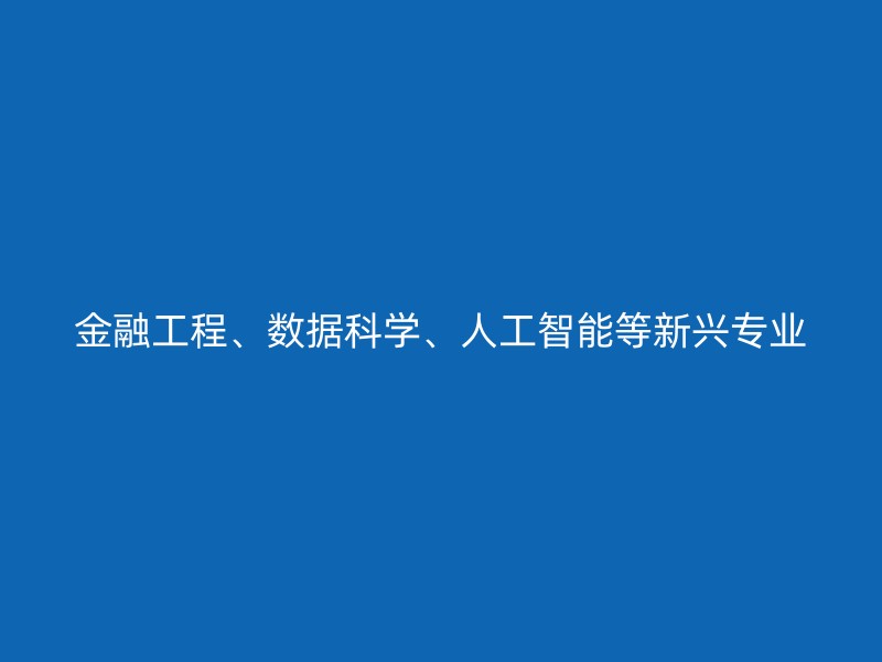 金融工程、数据科学、人工智能等新兴专业