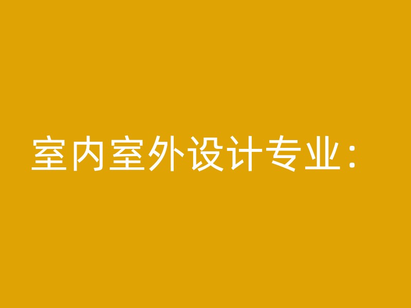 室内室外设计专业：