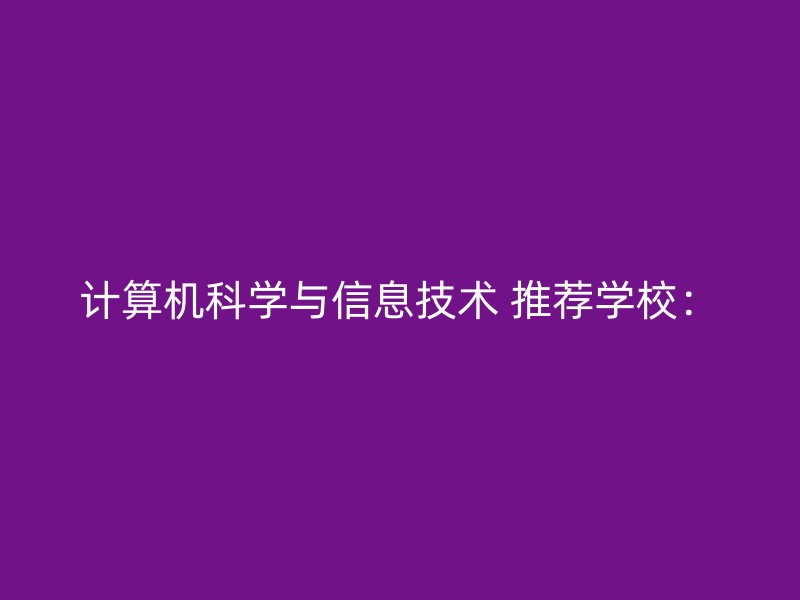 计算机科学与信息技术 推荐学校：