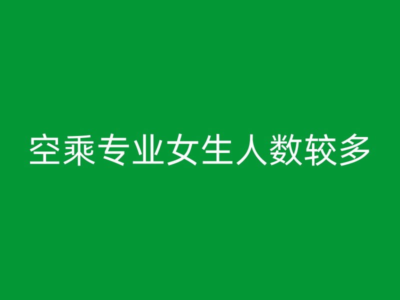 空乘专业女生人数较多