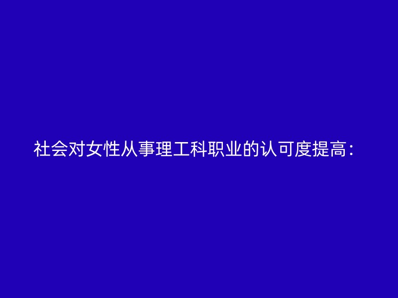 社会对女性从事理工科职业的认可度提高：