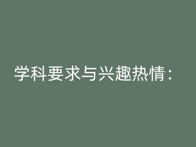 学科要求与兴趣热情：