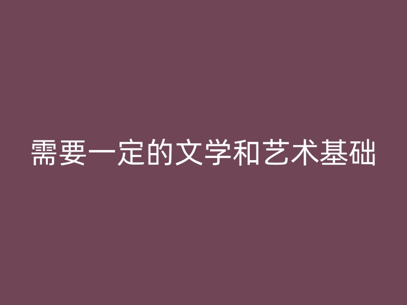 需要一定的文学和艺术基础