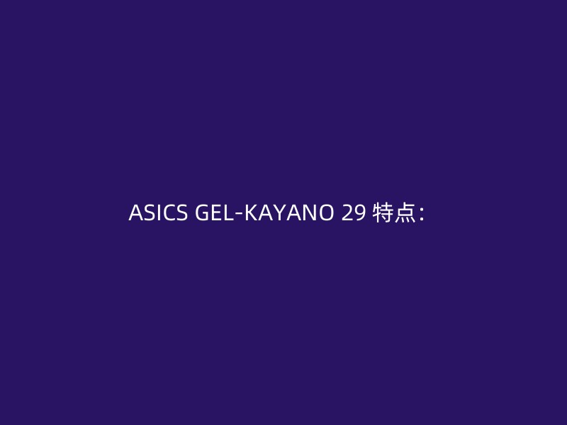 ASICS GEL-KAYANO 29 特点：