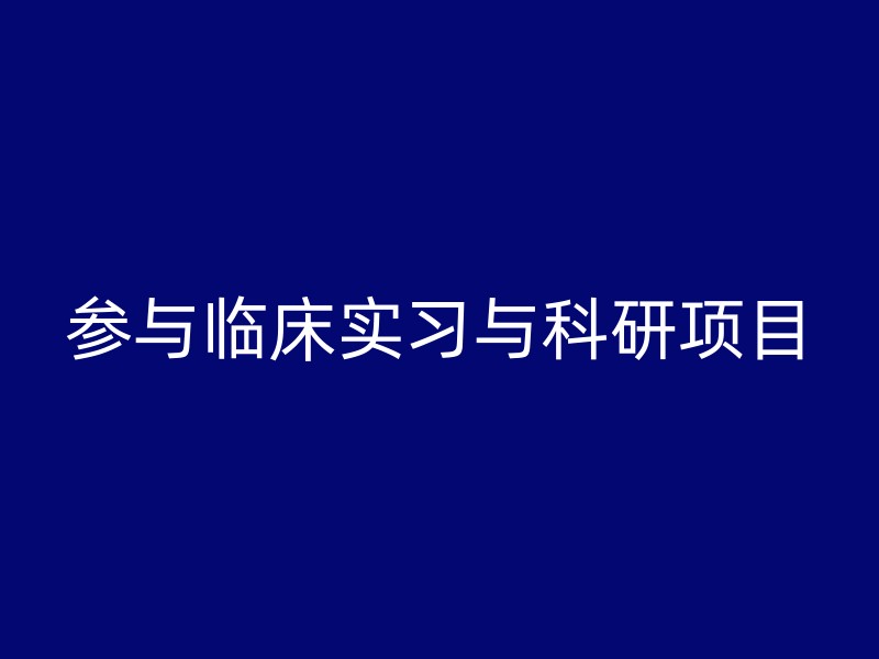 参与临床实习与科研项目