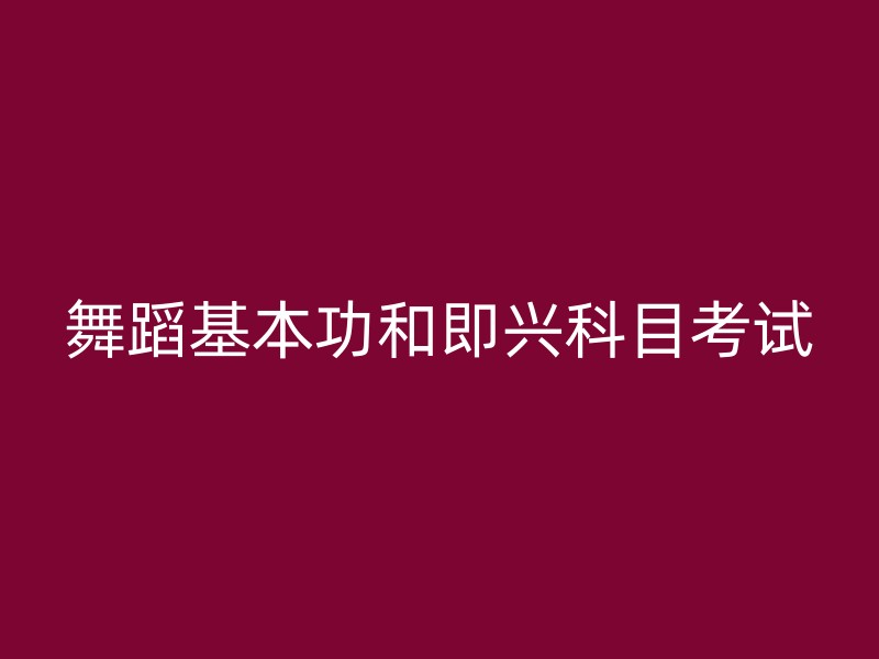 舞蹈基本功和即兴科目考试