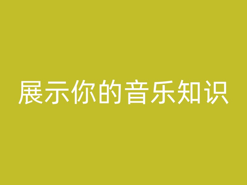 展示你的音乐知识