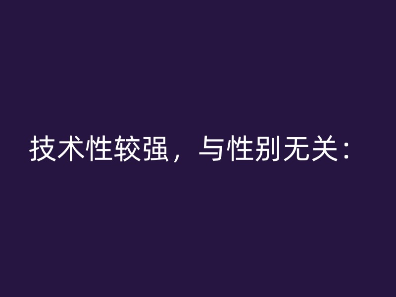 技术性较强，与性别无关：