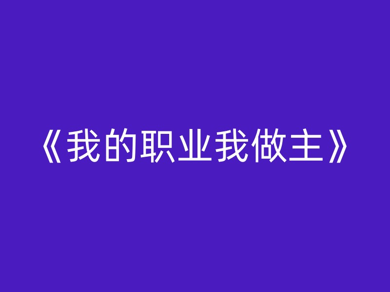 《我的职业我做主》