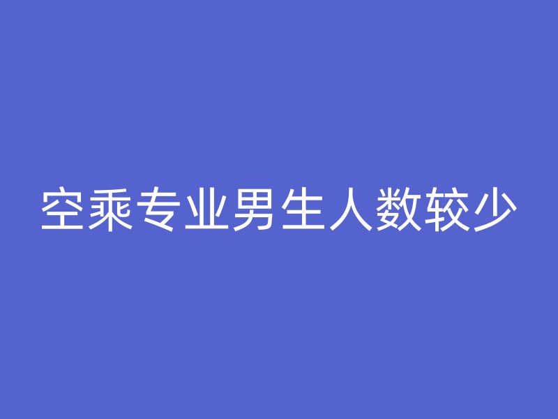 空乘专业男生人数较少