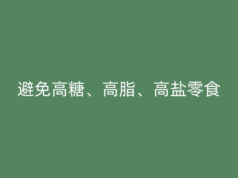 避免高糖、高脂、高盐零食