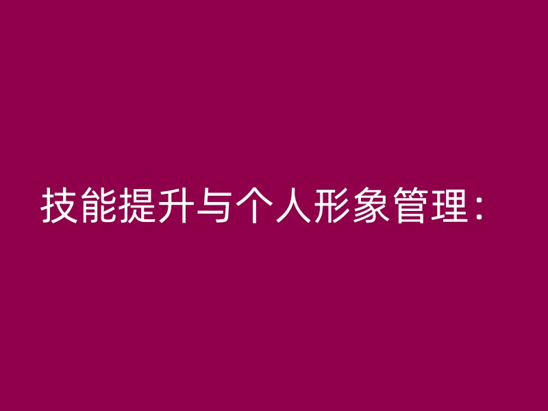 技能提升与个人形象管理：