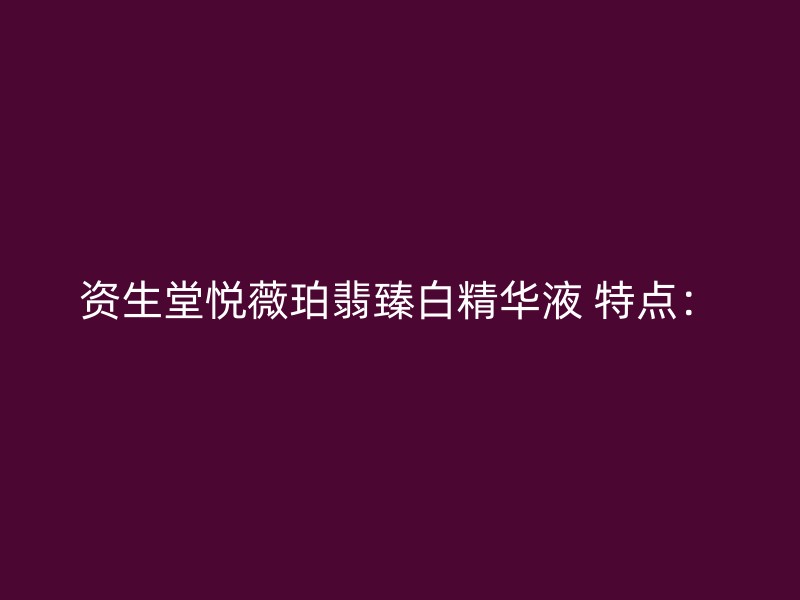 资生堂悦薇珀翡臻白精华液 特点：