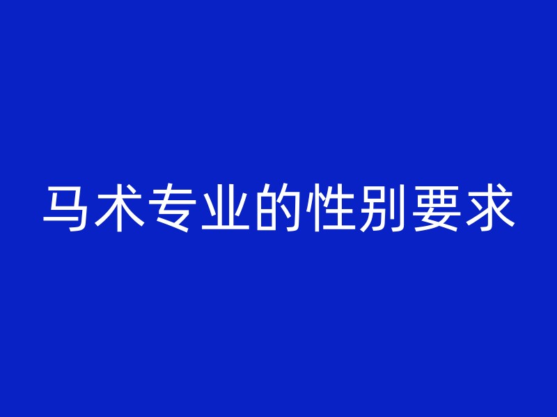 马术专业的性别要求