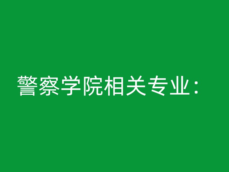 警察学院相关专业：