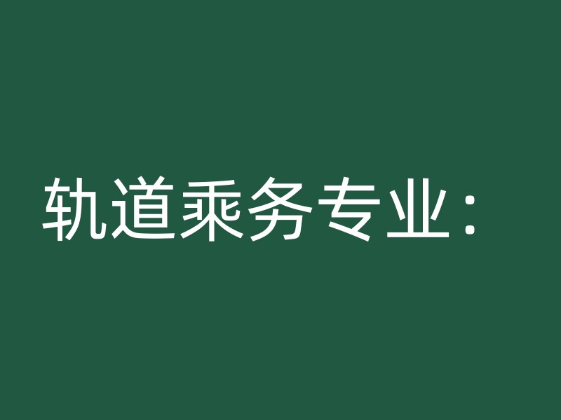 轨道乘务专业：