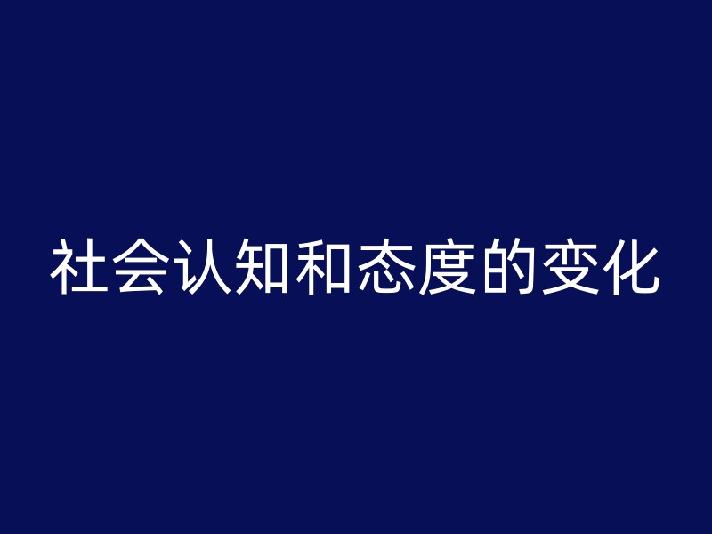 社会认知和态度的变化