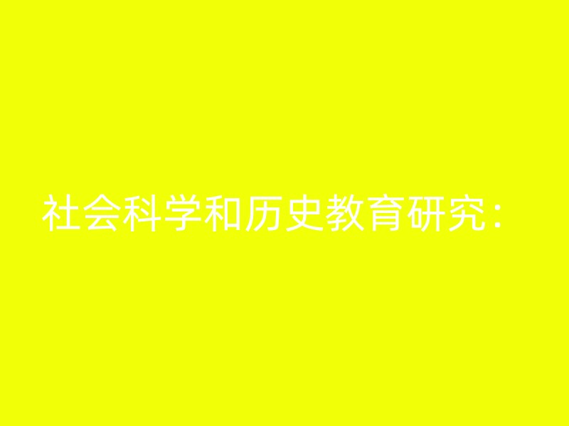 社会科学和历史教育研究：