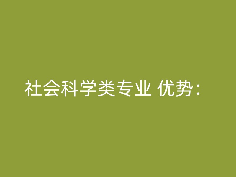 社会科学类专业 优势：