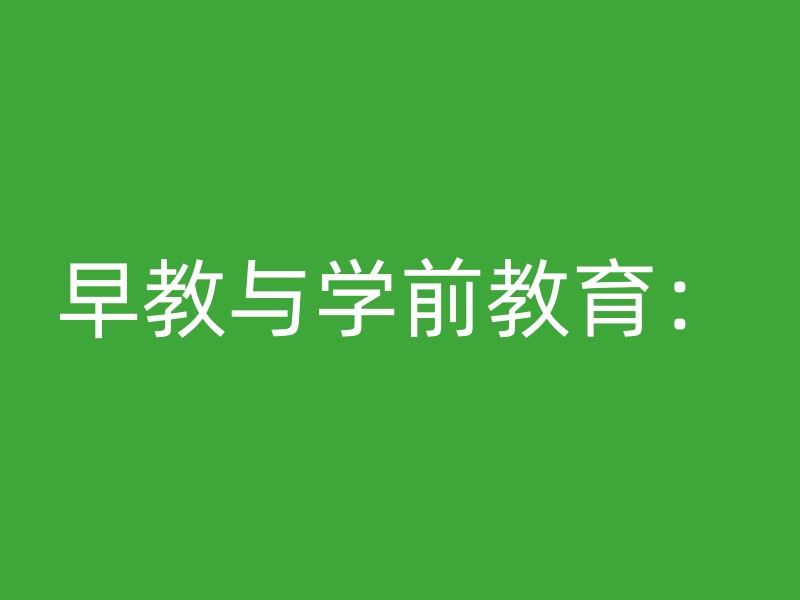 早教与学前教育：