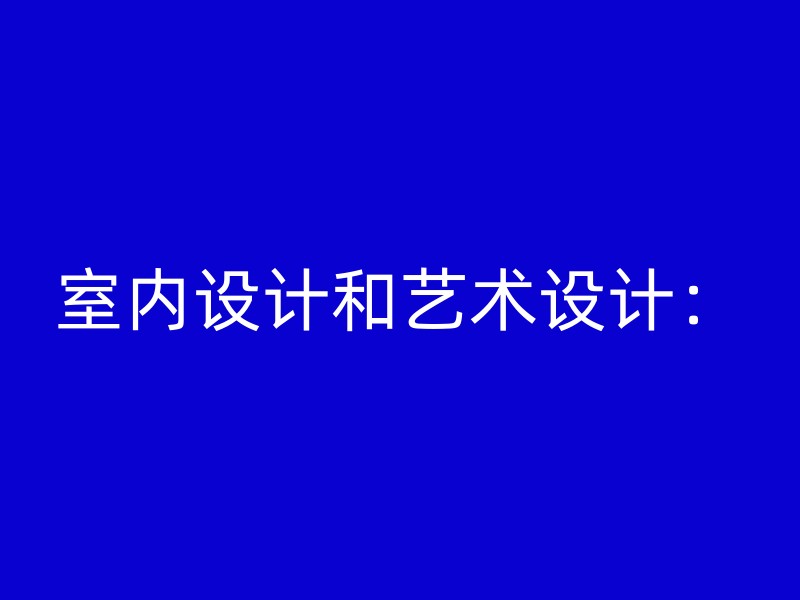 室内设计和艺术设计：