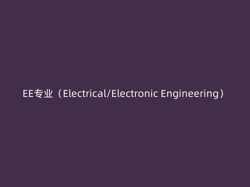 EE专业（Electrical/Electronic Engineering）