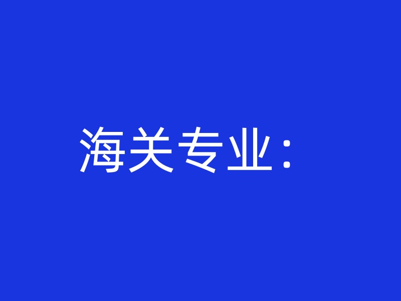 海关专业：