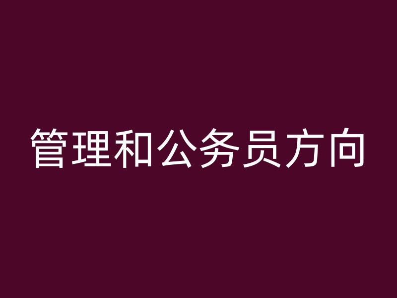 管理和公务员方向